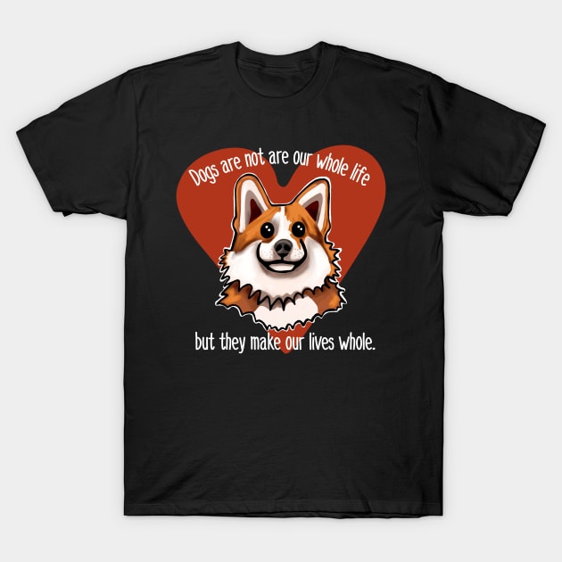 Dogs are not our whole life but they make us whole. Heart T-Shirt by wildjellybeans